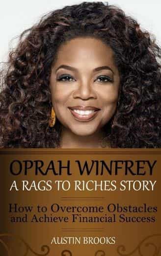 Oprah Winfrey: A Rags To Riches Story: How to overcome obstacles and achieve financial success. by Austin Brooks