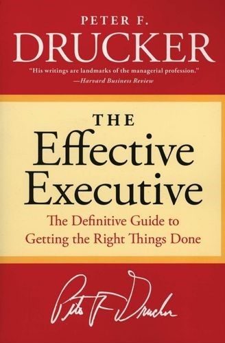 The Effective Executive The Definitive Guide to Getting the Right Things Done