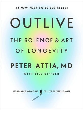 Outlive: The Science and Art of Longevity by Peter Attia MD, Bill Gifford