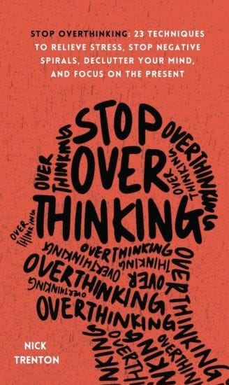 Stop Overthinking 23 Techniques to Relieve Stress Stop Negative Spirals Declutter Your Mind and Focus on the Present by Nick Trenton